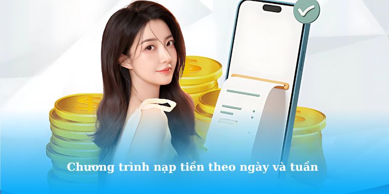 Chương trình nạp tiền theo ngày và tuần có cơ cấu thưởng rất hấp dẫn