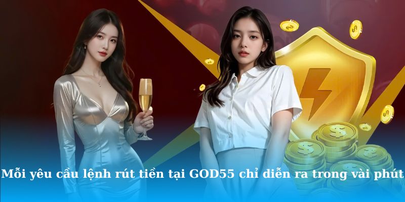 Mỗi yêu cầu lệnh rút tiền tại GOD55 chỉ diễn ra trong vài phút